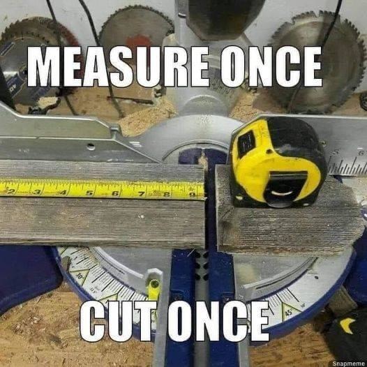 Measure once cut once - meme