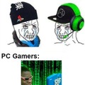 Xbox guys Playstation guys PC Gamers