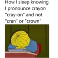 I actually DO pronounce it like "cray-on"