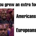 You grew an extra foot: Americans vs Europeans