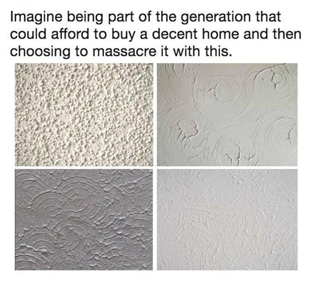 Imagine being part of the generation that could afford to buy a home and then choosing to massacre it with this - meme