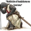 Maldición el feudalismo no funciona...