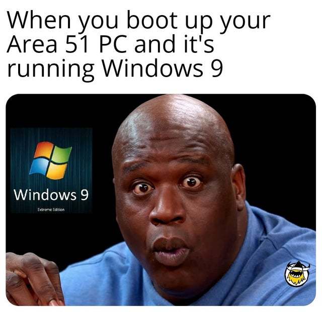 When you boot up your Area 51 PC and it is running Windows 9 - meme