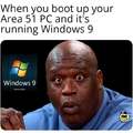 When you boot up your Area 51 PC and it is running Windows 9