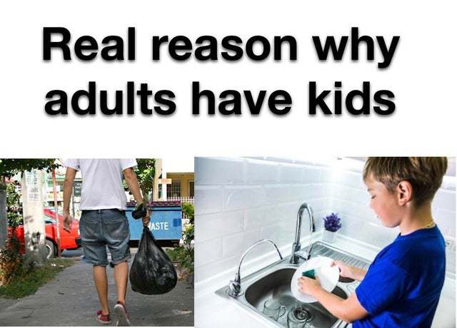 Real reasons why adults have kids - meme