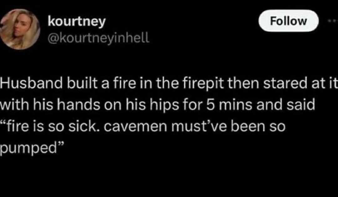 When your husband stares at a fire for 5 minutes and suddenly becomes a caveman - meme