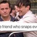 That one friend who snaps everything