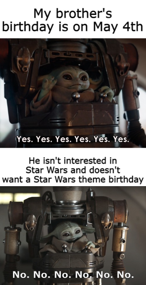 My brother's birthday was on May 4th - meme