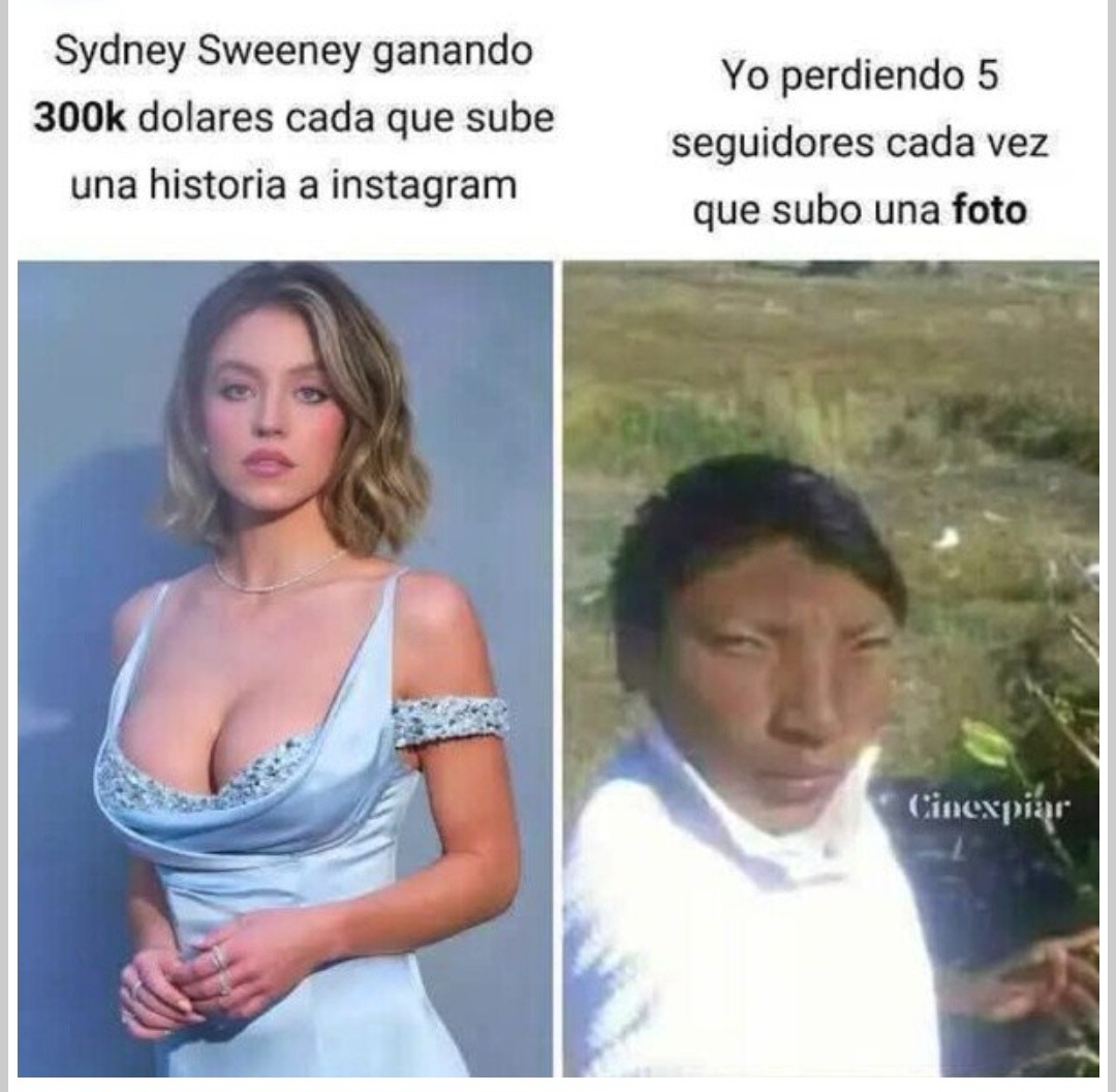 Sydney Sweeney ganando millones por subir stories y yo perdiendo dignidad por cada selfie - meme