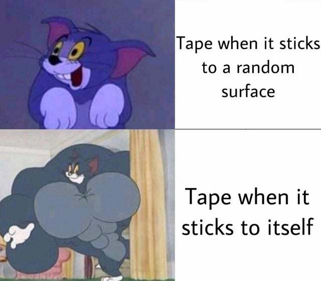 Tape when it sticks to itself - meme