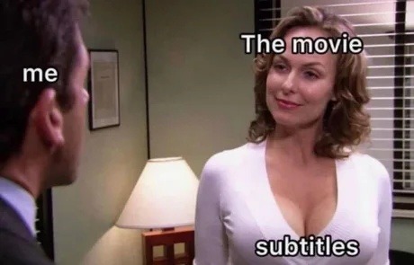 Me: finally watching a movie. Subtitles: - meme
