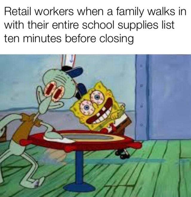 Retail workers when a family walks in with their entire school supplies list ten minutes before closing - meme