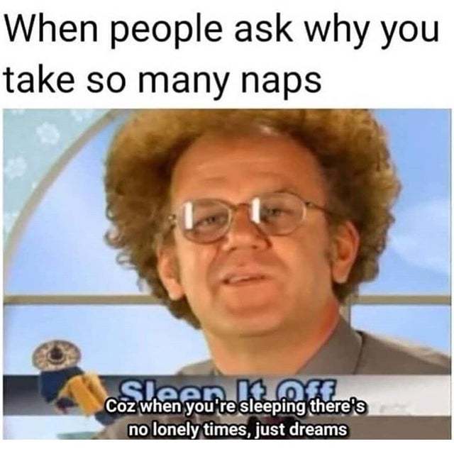 When people ask why you take so many naps - meme