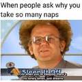 When people ask why you take so many naps