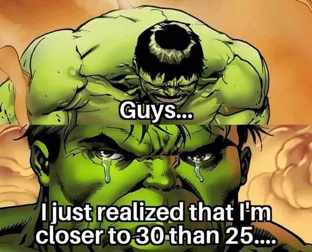 That moment you realize you're basically 30 now - meme