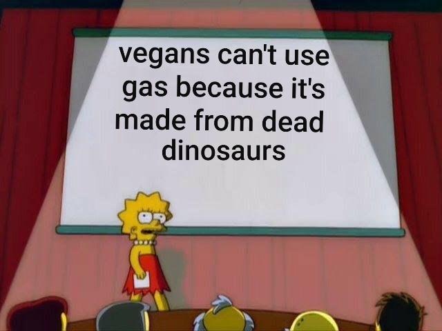 Vegans can't use gas because it's made from dead dinosaurs - meme