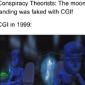 The moon landing was faked with CGI