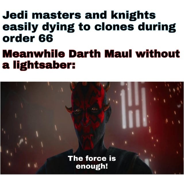 Order 66 wiped Jedi, Maul said watch me with no saber - meme