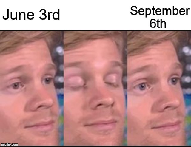 Nothing hits like June 3rd to September 6th depression - meme