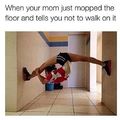 Ok mom, i will not walk on the floor...........