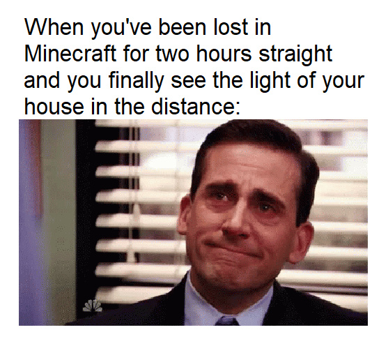 When you've been lost in Minecraft for two hours and you finally see the light of your house in the distance - meme
