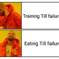 Training Till failure or eating Till failure