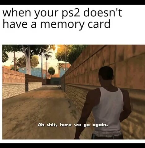 Or when there is no memory left - meme