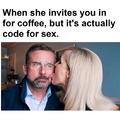 When she invites you in for coffee