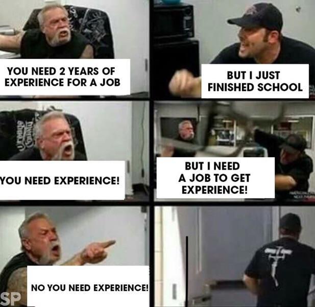Need a job to get experience. Need experience to get a job. - meme