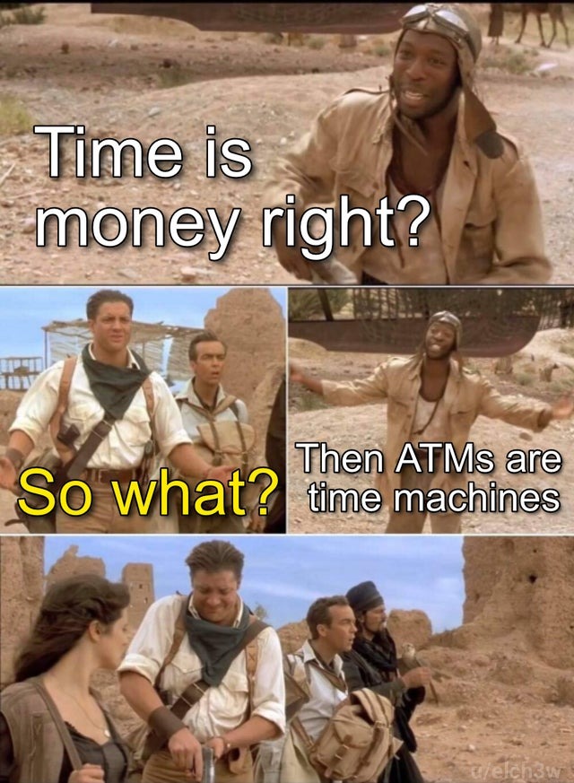 If time is money, ATMs are time machines - meme