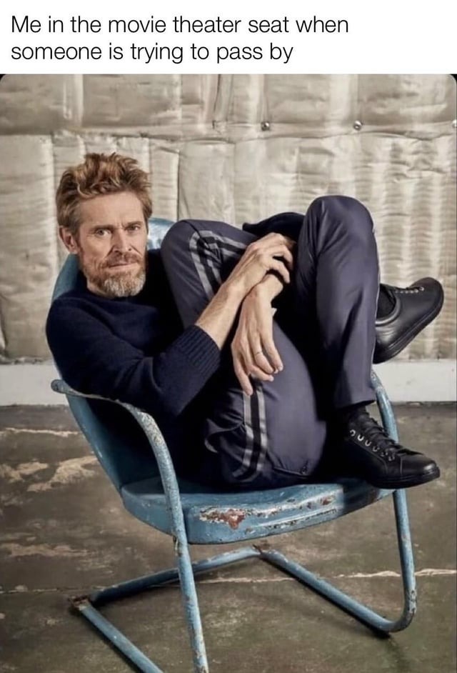 Me in the movie theater seat when someone is trying to pass by - meme