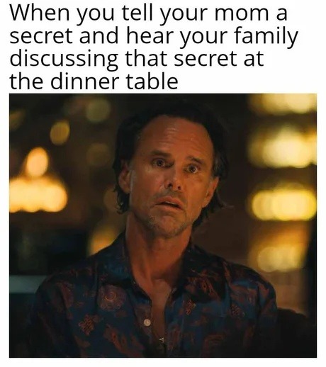 When mom swears she won’t tell anyone your secret - meme