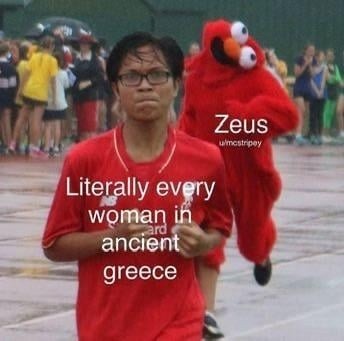 Zeus: existing. Every woman in ancient Greece: terrified - meme