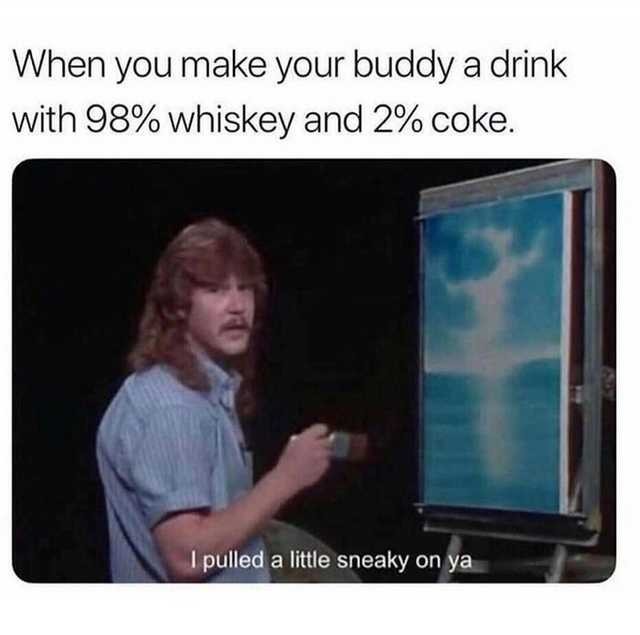 Always it's the 5th drink for me - meme