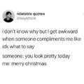Im ugly and awkward so i dont get these compliments...