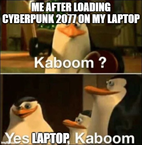 Me after loading cyberpunk 2077 on my laptop - meme