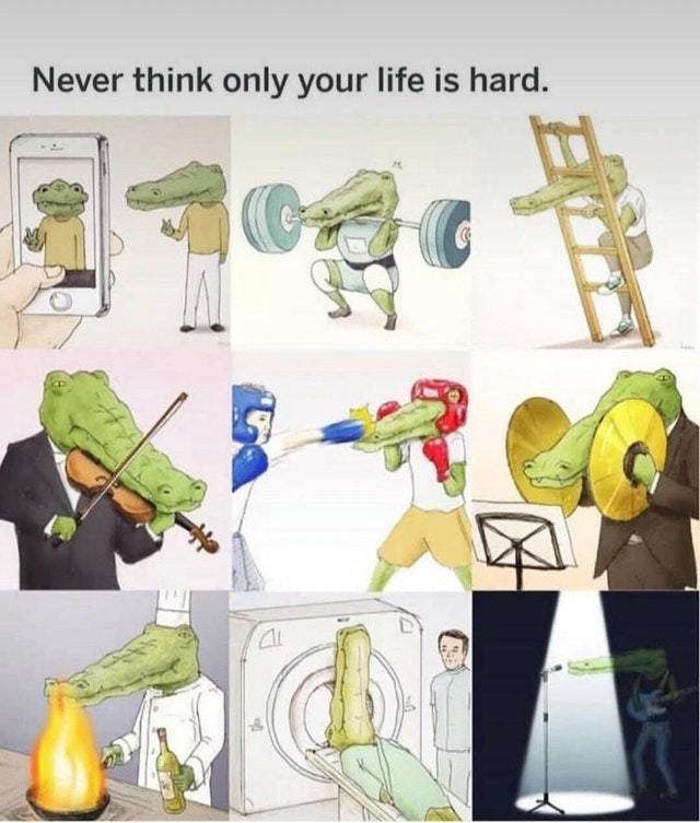 Never think only your life is hard - meme