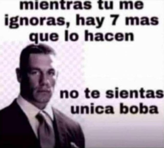 Mientras otras me ignoran, tu también - meme