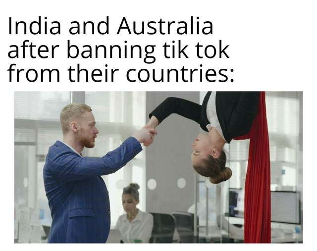 India and Australia after banning tik tok from their countries - meme