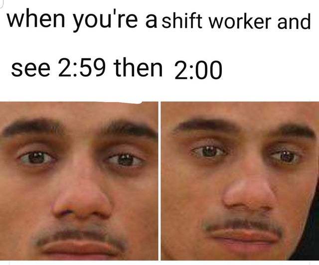 When you are a shift worker - meme