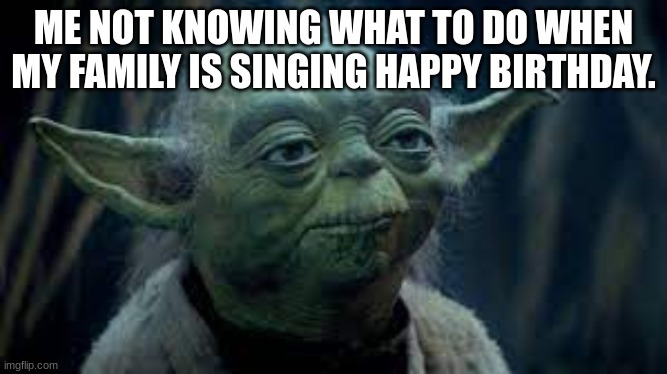 I'm Yoda on my birthdays - meme