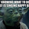 I'm Yoda on my birthdays