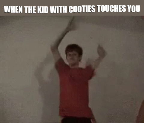 When the kid with cooties touches you - meme