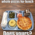 whole pizzas for lunch at school