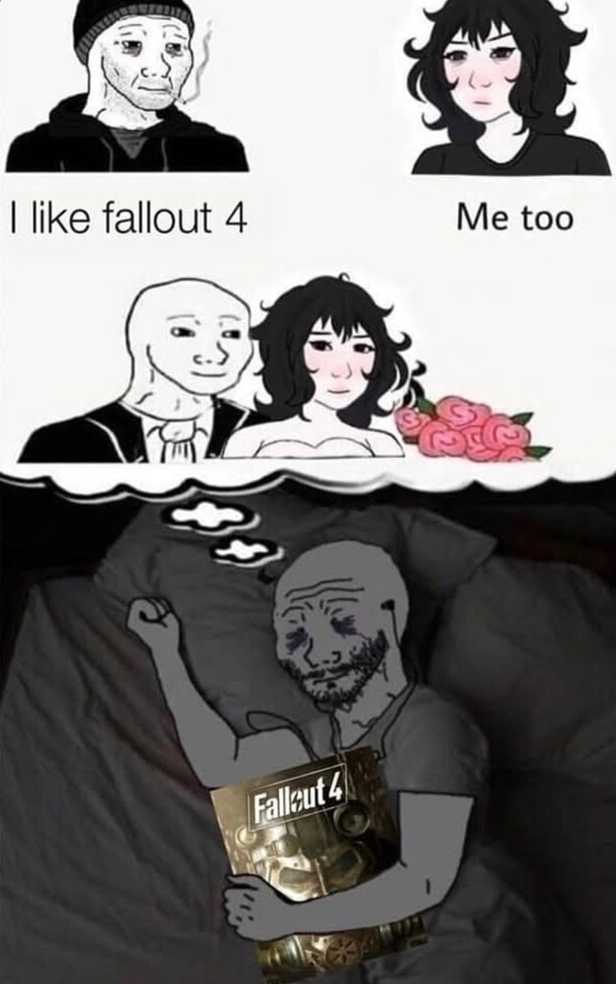 I like Fallout 4. Me too. Fallout 4. - meme