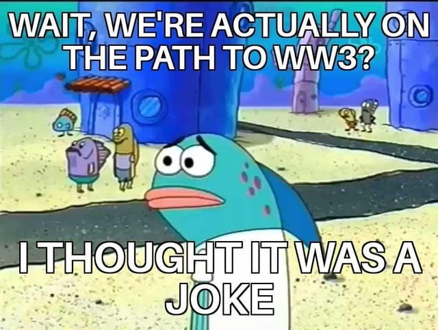 Wait we’re speedrunning WW3 for real? - meme