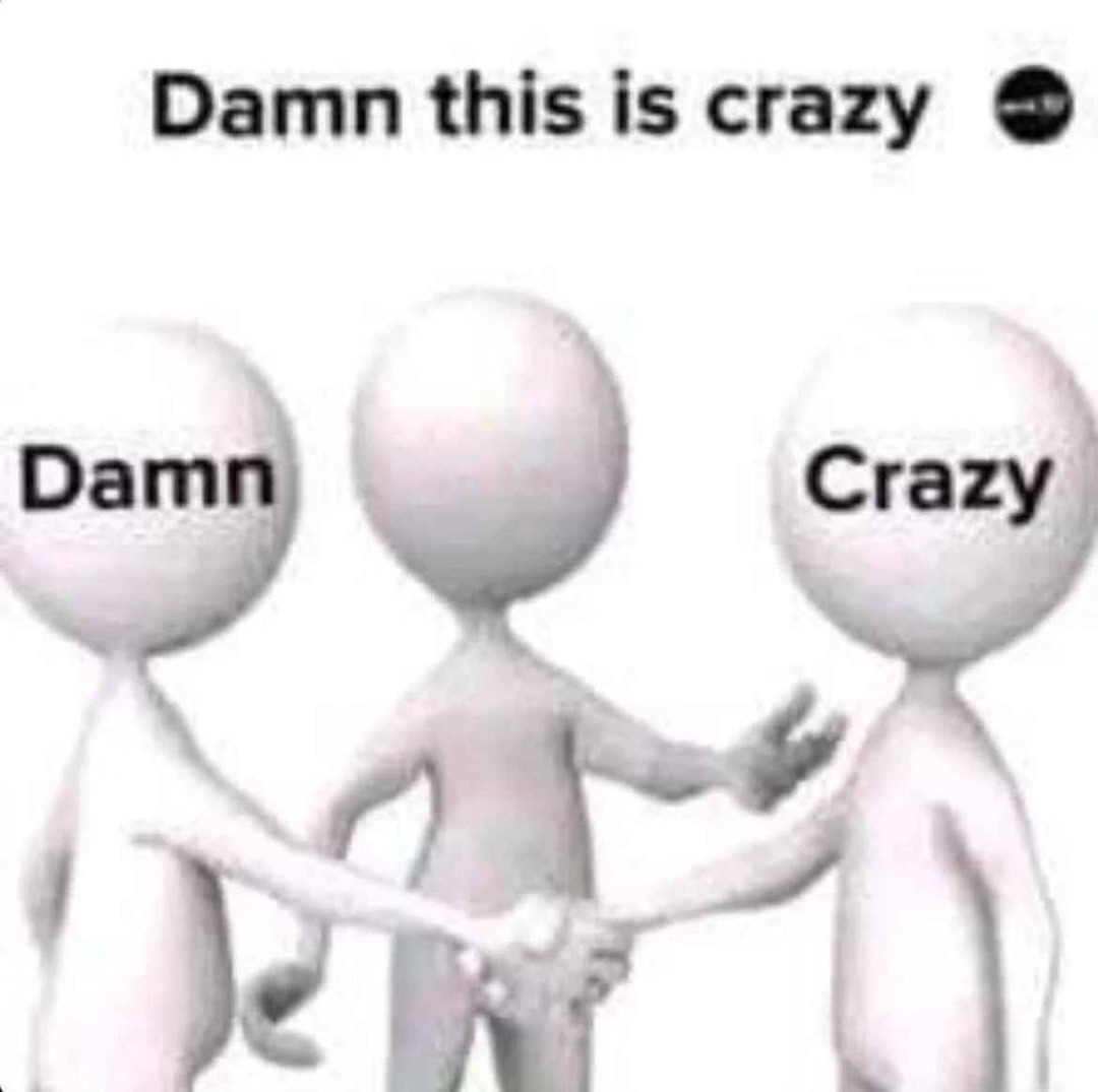 Damn_this_is_crazy - meme