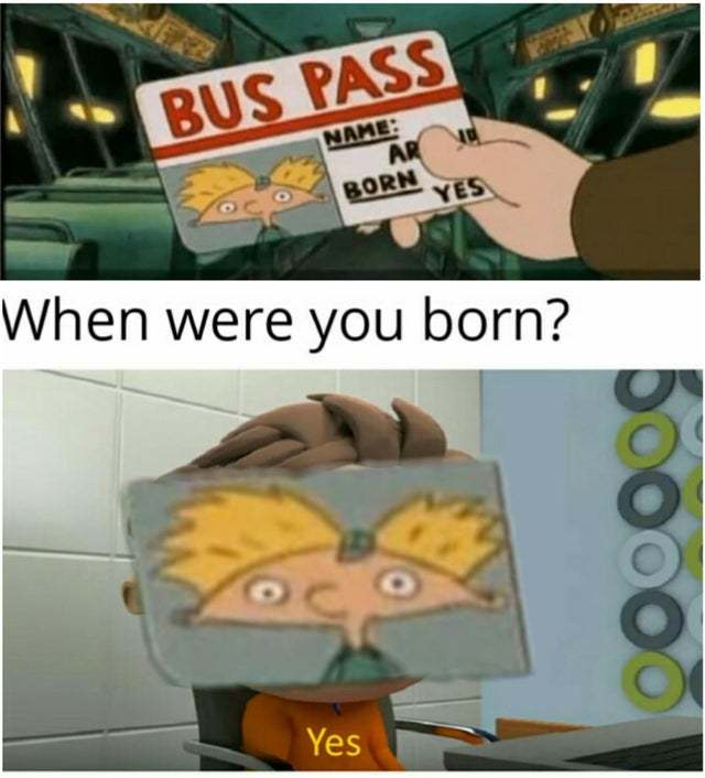 When do you was born. When were you born. Yes no memes. When were you born how to answer.
