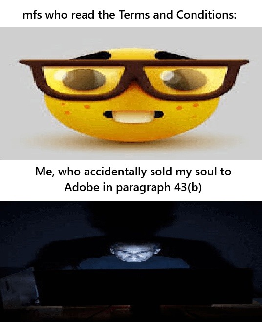 Me realizing I gave Adobe my soul in clause 43(b) - meme