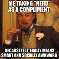 Me taking nerd as a compliment